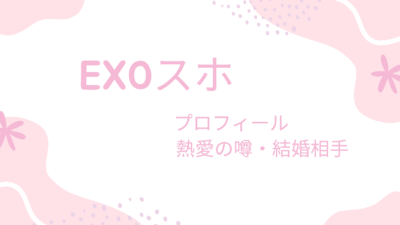 EXOスホの彼女・結婚相手は誰？熱愛の噂から理想のタイプまで徹底解説