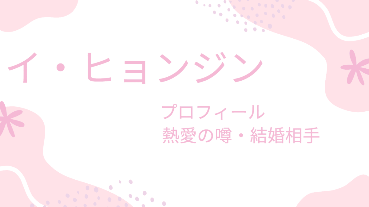 イ・ヒョンジンの熱愛彼女・結婚相手は有名女優？好きなタイプはあの噂の人とピッタリ？