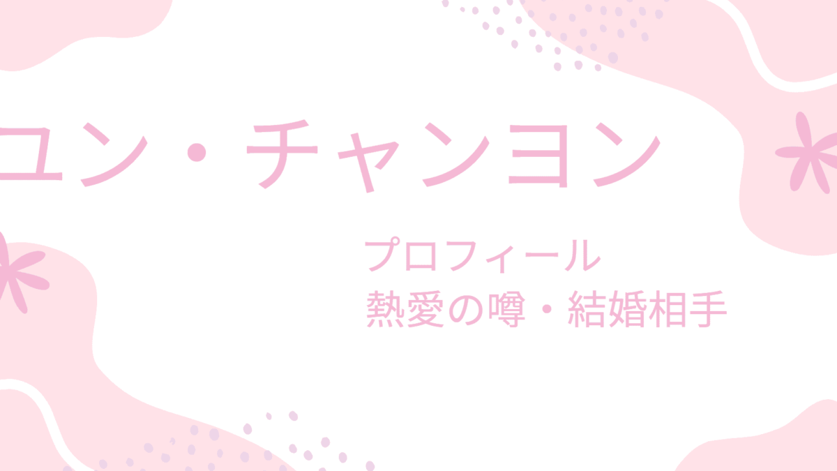 ユン・チャンヨンの彼女・嫁は誰？今噂の恋人と熱愛の真相は？