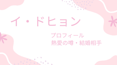 イ・ドヒョンの彼女・結婚相手は？理想の女性像と恋愛スタイルを徹底リサーチ！