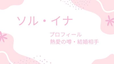 ソル・イナの熱愛彼氏はイケメンのあの人?結婚相手や理想のタイプも調査!