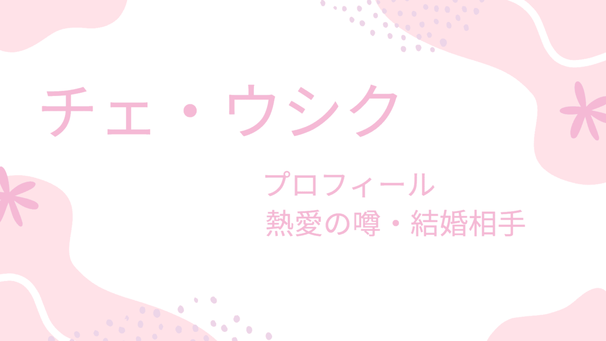チェ・ウシクの熱愛彼女の噂は5人以上？結婚相手や理想のタイプも調べてみた！